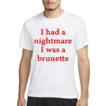 I Had A Nightmare That I Was Brunette Shirt