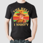 John Wayne The Hell I Wont shirt