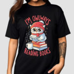 Owlways Reading Books Sarcasm Cute Owl Books Adorable Shirt