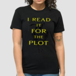 I Read It For The Plot Its Not My Fault The Plot Is Huge Shirt