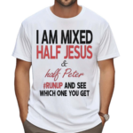 I Am Mixed Half Jesus And Half Peter Runup And See Which One You Get Shirt