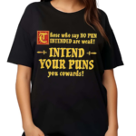 Those Who Say No Pun Intended Are Weak Intend Your Puns Shirt