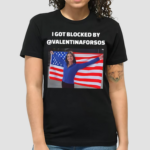 I Got Blocked By Valentinaforso Shirt