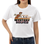 You’re Lesbian Mystery Solved Shirt