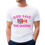 God Save The Queens Shirt