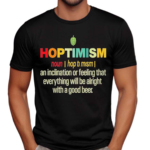 Hoptimism An Inclination Or Feeling That Everything Shirt