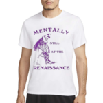 Mentally Still At The Renaissance Shirt