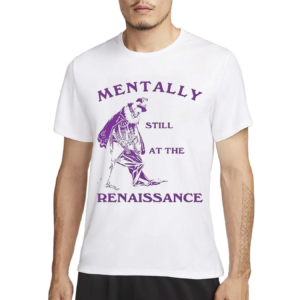 Mentally Still At The Renaissance Shirt