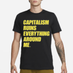 Capitalism Ruins Everything Around Me Shirt