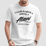 I Would Dropkick A Child For Alani Nu Energy Drink Shirt