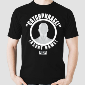 Catchphrase Insert Name Shirt