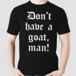 Dont Have A Goat Man 2024 Shirt