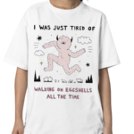 Zoecainart I Was Just Tired Of Walking On Eggshells All The Time Shirt