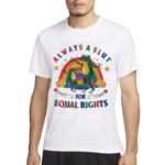 Always A Slut For Equal Rights Pride Shirt