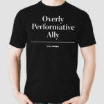 Overly Performative Ally Shirt