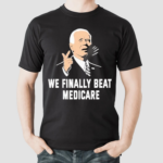 We Finally Beat Medicare Shirt