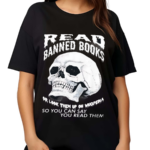 Read Banned Books Or Look Them Up On Wikipedia So You Can Say You Read Them Skull Shirt