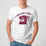 Telephone 1 800 Hot To Go Shirt