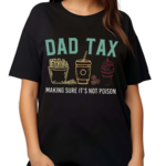 Dad Tax Making Sure It’s Not Poison Shirt