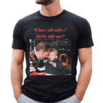 Max Verstappen Whos Afraid Of Little Old Me Shirt