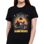 John Wick Never Underestimate A Woman Who Loves Keanu Reeves Signature Shirt