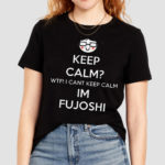 Keep Calm Wtf Cant Keep Calm Im Fujoshi Shirt