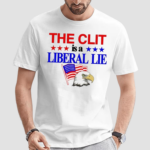 The Clit Is A Liberal Lie Shirt