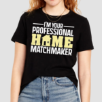 Im Your Professional Home Matchmaker Shirt