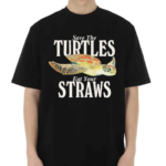 Save The Turtles Eat Your Straws Shirt