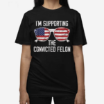 I’m Supporting The Convicted Felon Glasses America Shirt