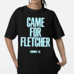 Came For Fletcher Summer 24 Shirt