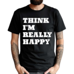 Paige Wearing Think I’m Really Happy Shirt