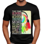 The Time Is Gone The Song Is Over Thought I’d Something More To Say Breath Reprise Home Home Shirt