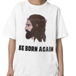 Jesus Be Born Again The World Says You’re Born This Way Shirt