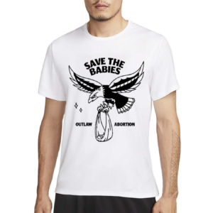 Save The Babies Outlaw Abortion Shirt