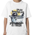 Racoon Splash Splash Your Opinion Is Trash Shirt