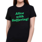 Alive With Suffering Shirt