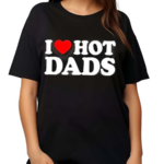 I Love Hot Dads Happy Father’s Day 2024 Shirt