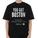 You Got Boston Finals 2024 Tdiarden Boston Mass Arbella Shirt