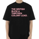 The British Blew a Thirteen Colony Lead Shirt