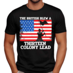 American Flag The British Blew A Thirteen Colony Lead Shirt