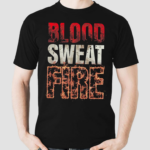 Blood Sweat Fire Shirt