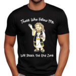 Jesus Those Who Follow Me Will Reach The End Zone Shirt