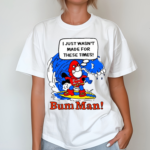 I Just Wasn’t Made For These Times Bum Man Shirt