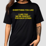 Everything You Like I Like Too We’re Perfect For Each Other Shirt