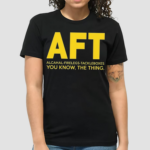 AFT Alcahal Firelegs Tackleboxes You Know The Thing Shirt