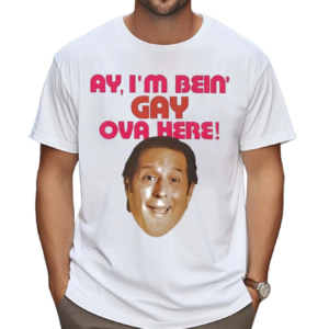 Ay I’m Bein Gaay Ova Here Shirt