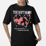 The Soft Moon How Can You Love Someone Like Me Shirt