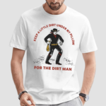 Keep A Little Dirt Under My Pillow For The Dirt Man Shirt