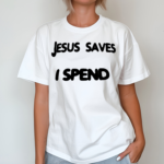 Jesus Saves I Spend Shirt